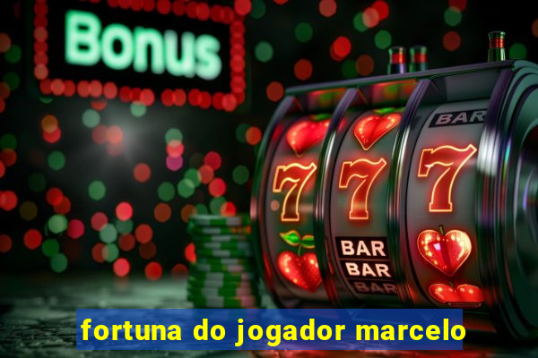 fortuna do jogador marcelo